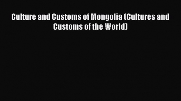 [PDF Download] Culture and Customs of Mongolia (Cultures and Customs of the World) [Download]