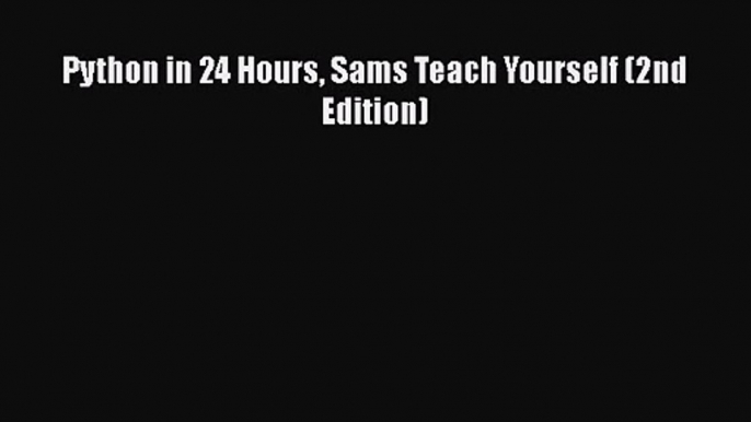 Python in 24 Hours Sams Teach Yourself (2nd Edition) [PDF Download] Python in 24 Hours Sams