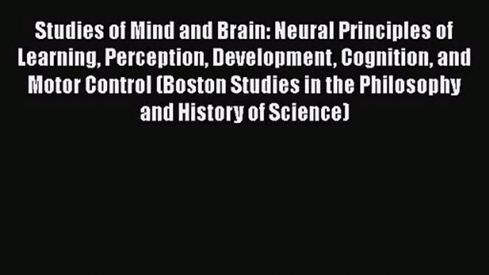 Studies of Mind and Brain: Neural Principles of Learning Perception Development Cognition and