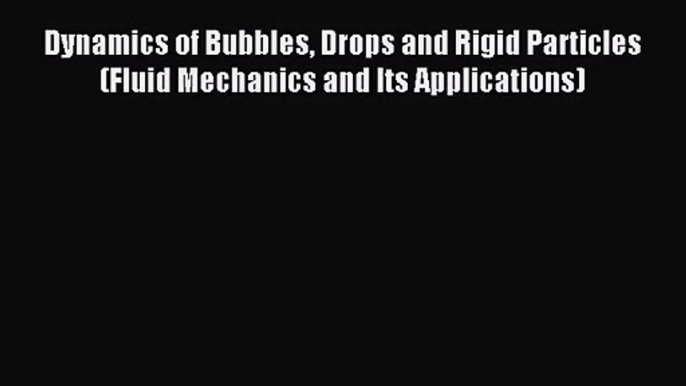 [PDF Download] Dynamics of Bubbles Drops and Rigid Particles (Fluid Mechanics and Its Applications)