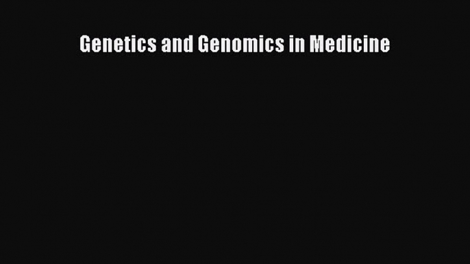 Genetics and Genomics in Medicine [PDF Download] Genetics and Genomics in Medicine# [Download]