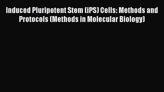 [PDF Download] Induced Pluripotent Stem (iPS) Cells: Methods and Protocols (Methods in Molecular