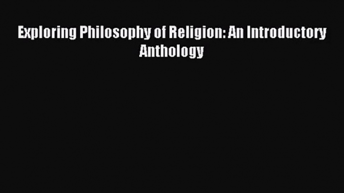 [PDF Download] Exploring Philosophy of Religion: An Introductory Anthology [PDF] Full Ebook