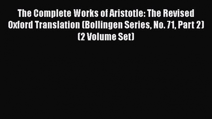 [PDF Download] The Complete Works of Aristotle: The Revised Oxford Translation (Bollingen Series