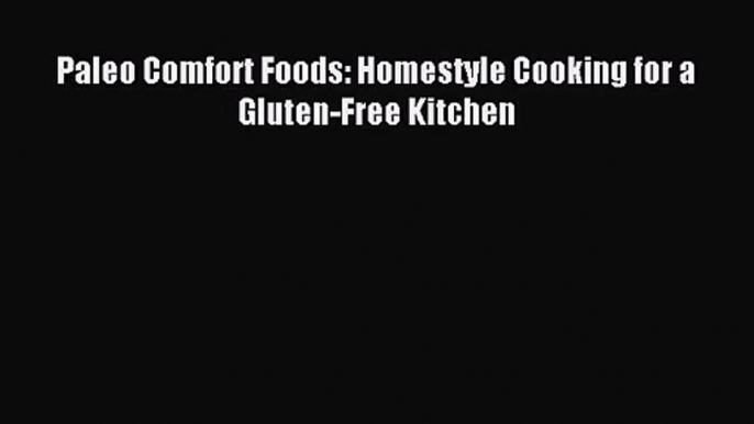 [PDF Download] Paleo Comfort Foods: Homestyle Cooking for a Gluten-Free Kitchen [PDF] Online