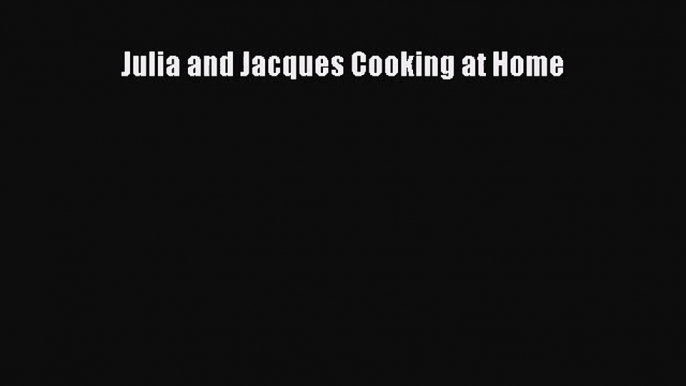 [PDF Download] Julia and Jacques Cooking at Home [Download] Online