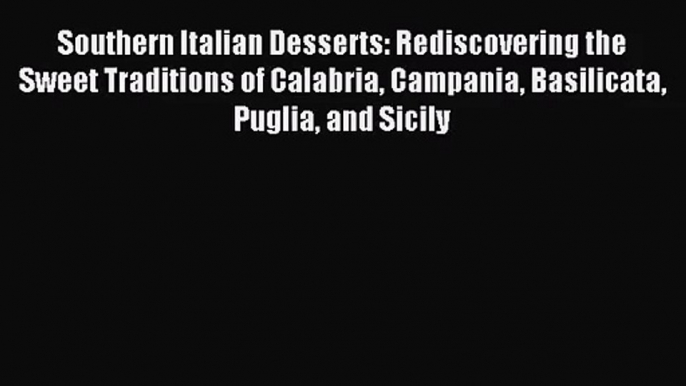 [PDF Download] Southern Italian Desserts: Rediscovering the Sweet Traditions of Calabria Campania