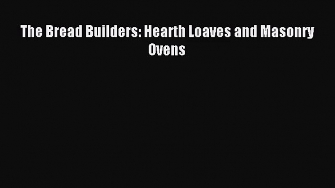 [PDF Download] The Bread Builders: Hearth Loaves and Masonry Ovens [Read] Online