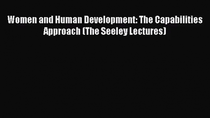 [PDF Download] Women and Human Development: The Capabilities Approach (The Seeley Lectures)