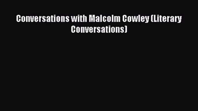 [PDF Download] Conversations with Malcolm Cowley (Literary Conversations) [Download] Online