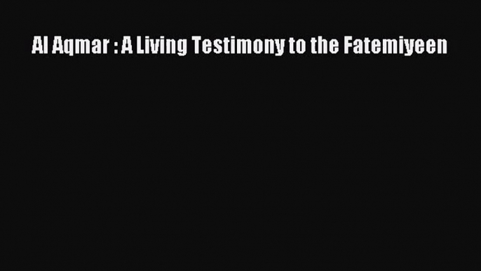 Al Aqmar : A Living Testimony to the Fatemiyeen [PDF Download] Al Aqmar : A Living Testimony