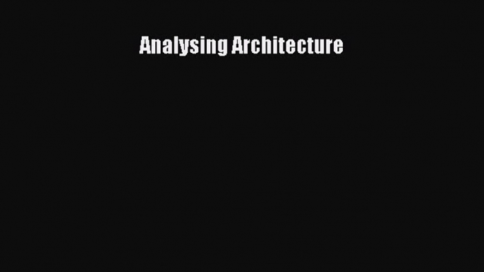 Analysing Architecture [PDF Download] Analysing Architecture# [Download] Online