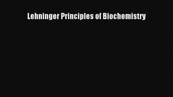 Lehninger Principles of Biochemistry [Read] Full Ebook