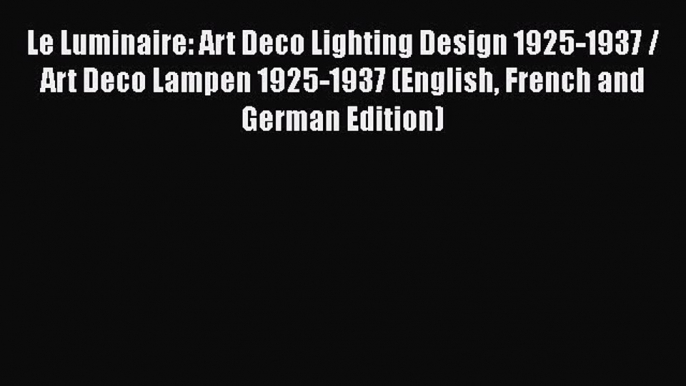 Le Luminaire: Art Deco Lighting Design 1925-1937 / Art Deco Lampen 1925-1937 (English French