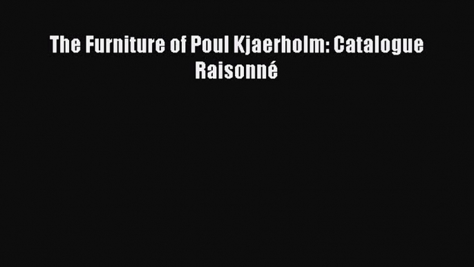 The Furniture of Poul Kjaerholm: Catalogue Raisonné [PDF Download] The Furniture of Poul Kjaerholm: