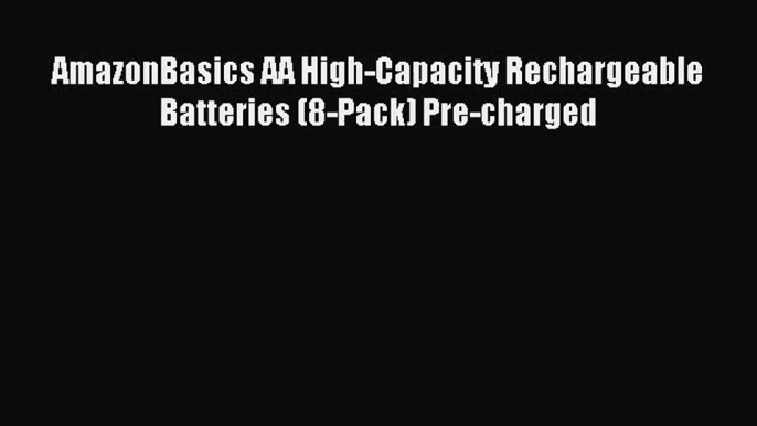 [PDF Download] AmazonBasics AA High-Capacity Rechargeable Batteries (8-Pack) Pre-charged [PDF]