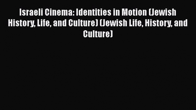 Download Israeli Cinema: Identities in Motion (Jewish History Life and Culture) (Jewish Life