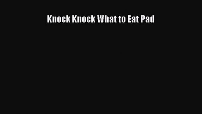 Knock Knock What to Eat Pad [Read] Online