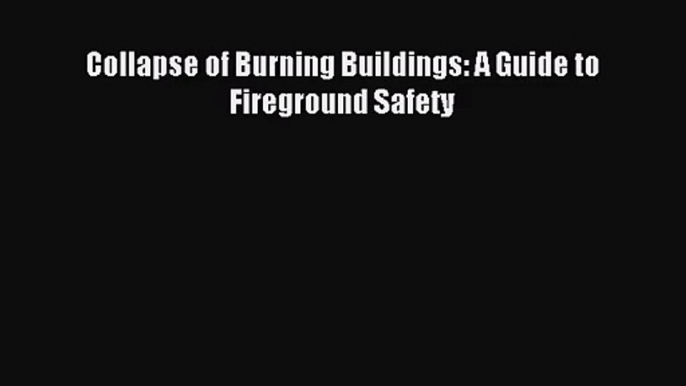 [PDF Download] Collapse of Burning Buildings: A Guide to Fireground Safety [Read] Full Ebook