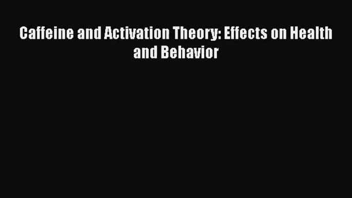 PDF Download Caffeine and Activation Theory: Effects on Health and Behavior Read Online