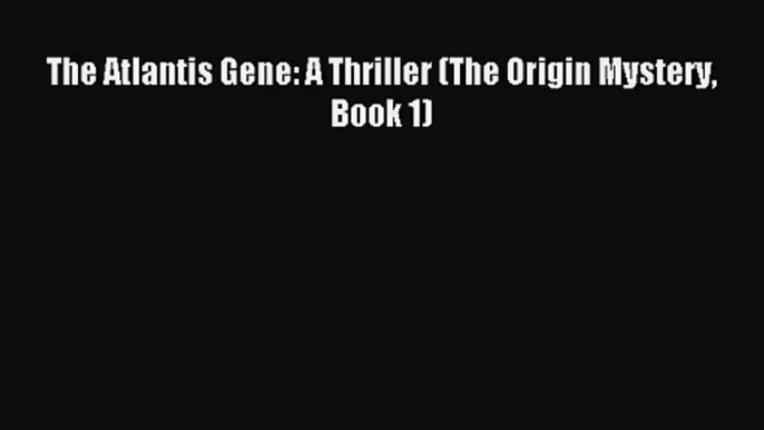 The Atlantis Gene: A Thriller (The Origin Mystery Book 1) [Read] Online