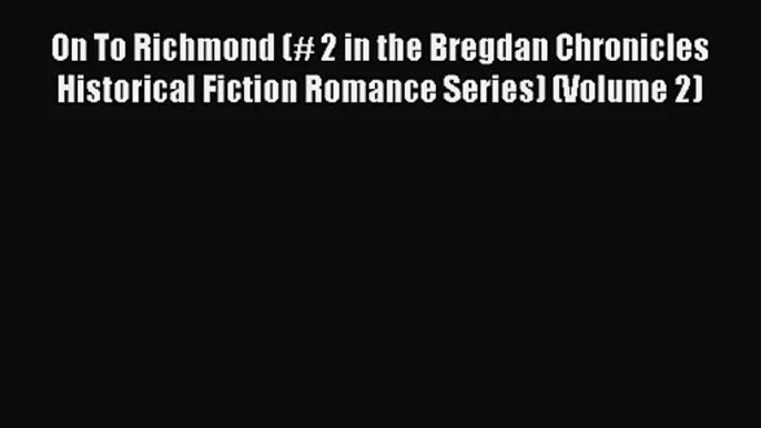 On To Richmond (# 2 in the Bregdan Chronicles Historical Fiction Romance Series) (Volume 2)