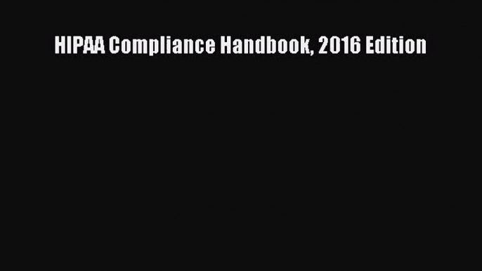 [PDF Download] HIPAA Compliance Handbook 2016 Edition [Read] Online