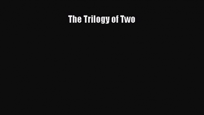 [PDF Download] The Trilogy of Two [PDF] Online