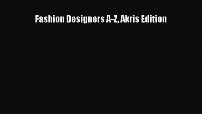 Fashion Designers A-Z Akris Edition [PDF Download] Fashion Designers A-Z Akris Edition# [Read]