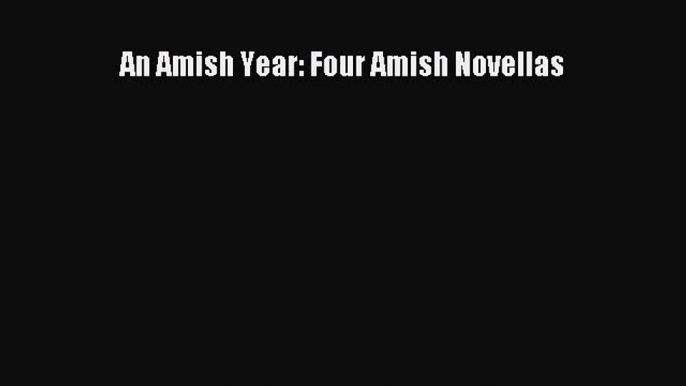 [PDF Download] An Amish Year: Four Amish Novellas [Read] Online