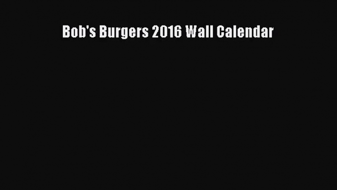 Bob's Burgers 2016 Wall Calendar [Read] Full Ebook