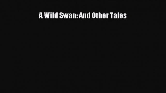 A Wild Swan: And Other Tales [Read] Online