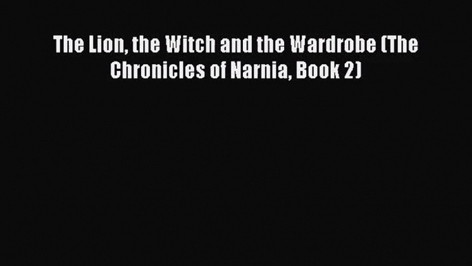 The Lion the Witch and the Wardrobe (The Chronicles of Narnia Book 2) [PDF Download] Online