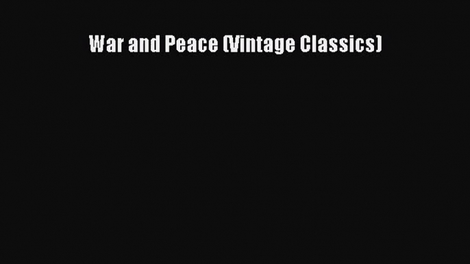 War and Peace (Vintage Classics) [Read] Full Ebook