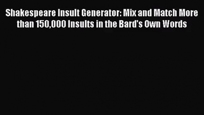 Shakespeare Insult Generator: Mix and Match More than 150000 Insults in the Bard's Own Words