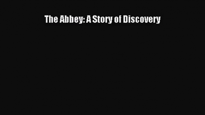 The Abbey: A Story of Discovery [PDF] Online