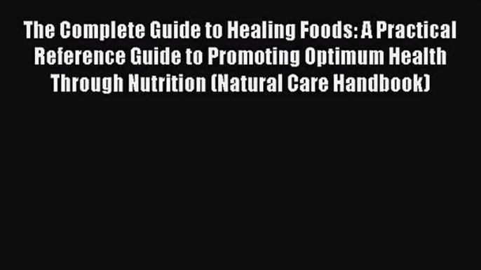 PDF Download The Complete Guide to Healing Foods: A Practical Reference Guide to Promoting