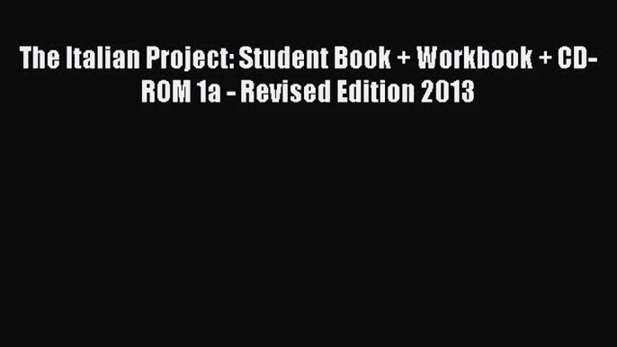 The Italian Project: Student Book + Workbook + CD-ROM 1a - Revised Edition 2013 [Read] Online