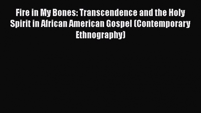 Read Fire in My Bones: Transcendence and the Holy Spirit in African American Gospel (Contemporary