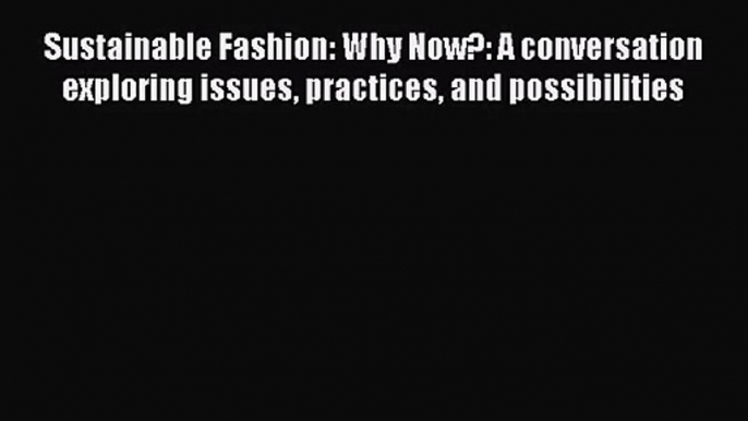 Sustainable Fashion: Why Now?: A conversation exploring issues practices and possibilities