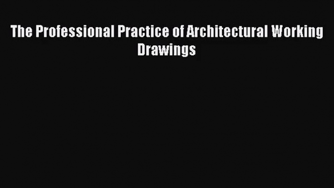 [PDF Download] The Professional Practice of Architectural Working Drawings [Download] Full