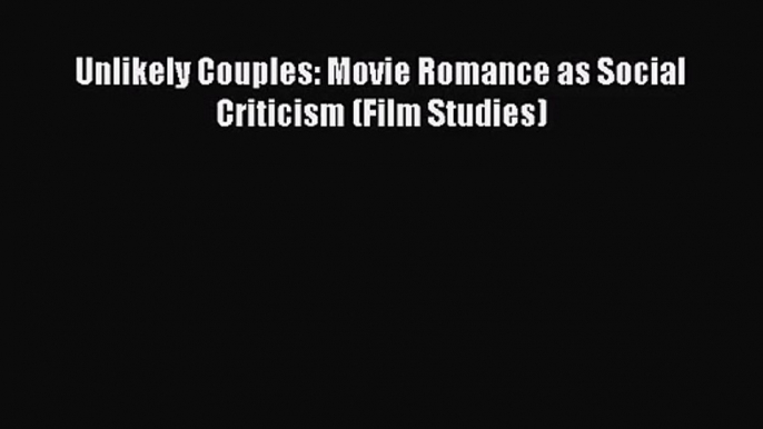 Download Unlikely Couples: Movie Romance as Social Criticism (Film Studies) Ebook Online