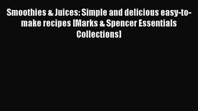 [PDF Download] Smoothies & Juices: Simple and delicious easy-to-make recipes [Marks & Spencer