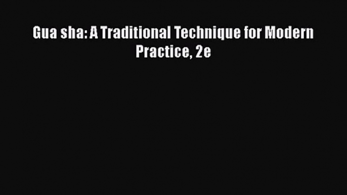 PDF Download Gua sha: A Traditional Technique for Modern Practice 2e PDF Online