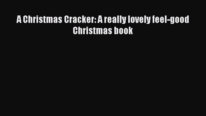 [PDF Download] A Christmas Cracker: A really lovely feel-good Christmas book [Read] Full Ebook