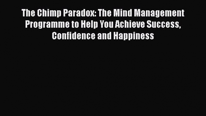 [PDF Download] The Chimp Paradox: The Mind Management Programme to Help You Achieve Success