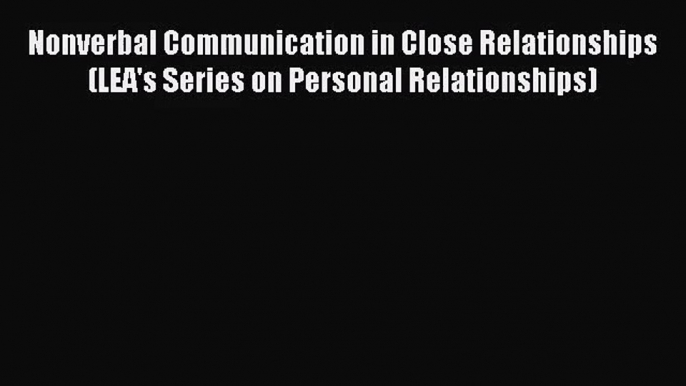 [PDF Download] Nonverbal Communication in Close Relationships (LEA's Series on Personal Relationships)