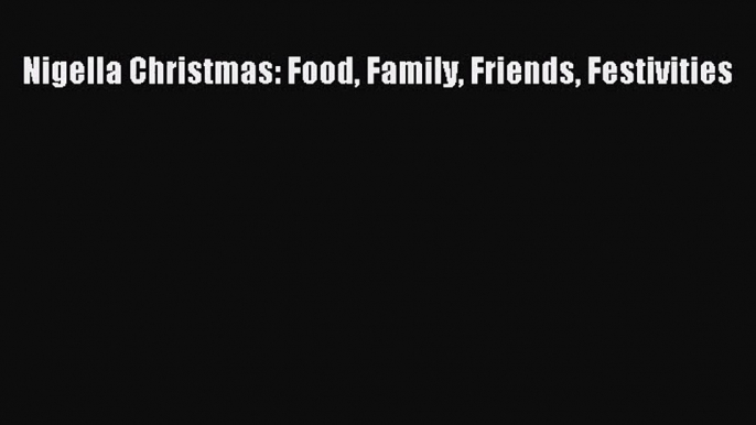 [PDF Download] Nigella Christmas: Food Family Friends Festivities [Read] Online