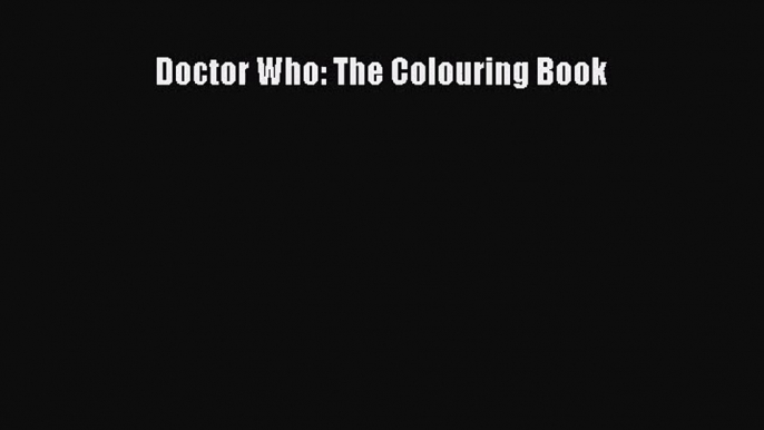 [PDF Download] Doctor Who: The Colouring Book [Download] Full Ebook