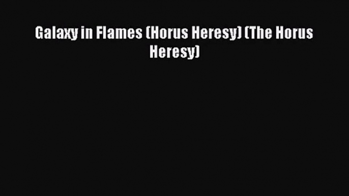 Galaxy in Flames (Horus Heresy) (The Horus Heresy) [Read] Online